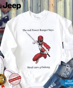 The red power ranger says steal cars 4 oolong nice art shirt