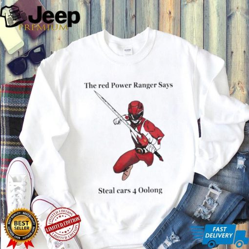 The red power ranger says steal cars 4 oolong nice art shirt