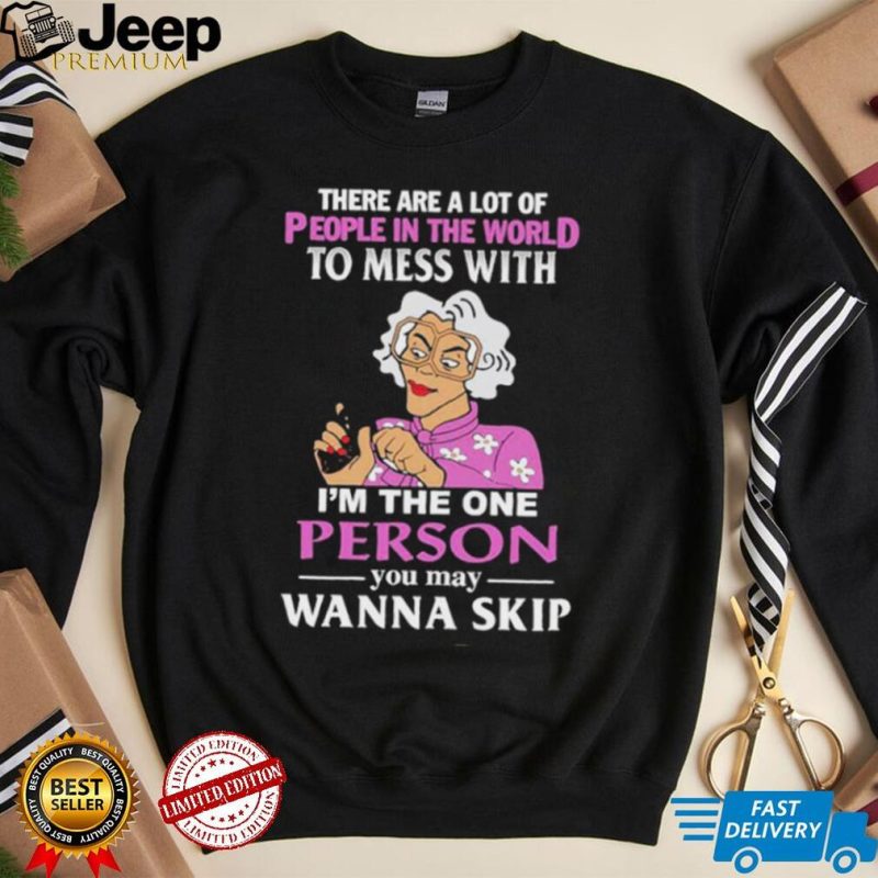 There Are A Lot Of People In The World To Mess With Madea Tyler Perry Shirt