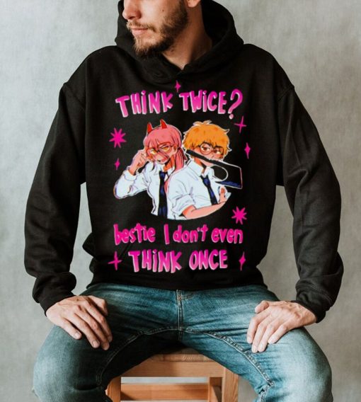 Think twice bestie I dont even think once T shirt