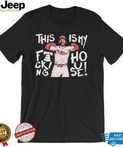 This Is My Fucking House Bryce Harper Philadelphia Phillies 2022 MLB World Series Style Shirt