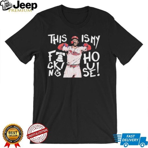 This Is My Fucking House Bryce Harper Philadelphia Phillies 2022 MLB World Series Style Shirt