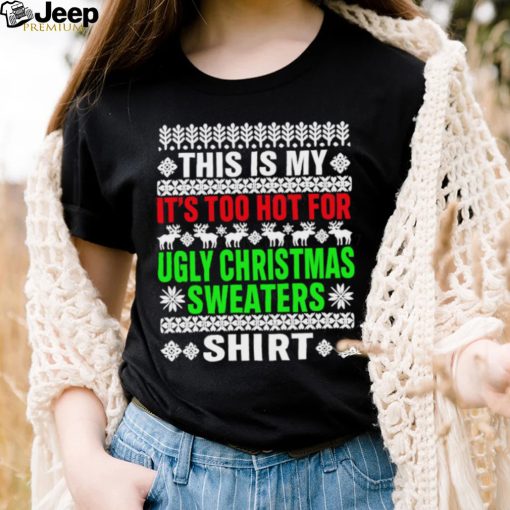 This Is My It’s Too Hot For Ugly Christmas Sweater Tee Shirts