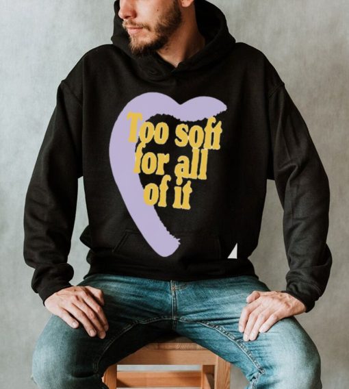 Too soft for all of it half heart shirt