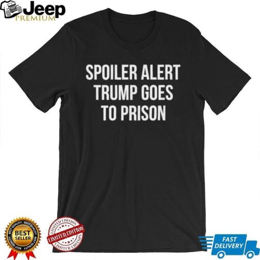 Top spoiler alert Trump 2024 goes to prison shirt