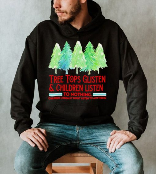 Treetops glisten children listen to nothing funny Christmas shirt