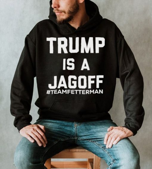 Trump Is A Jagoff T shirt Team Fetterman