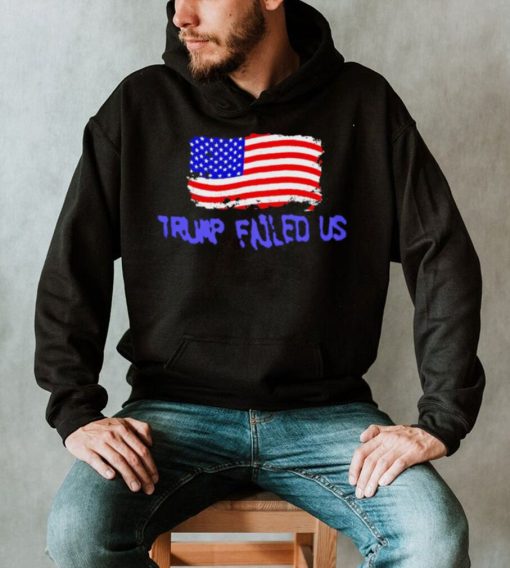 Trump failed us America flag 2022 shirt