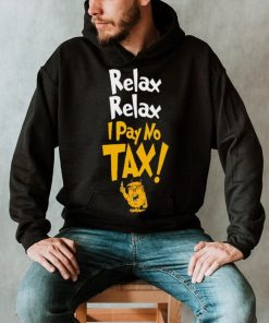 Trump relax relax I pay no tax shirt