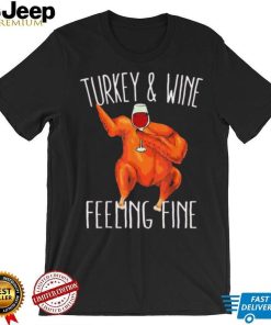 Turkey And Wine Feeling Fine Wine Turkey Family Happy Holidays Shirt