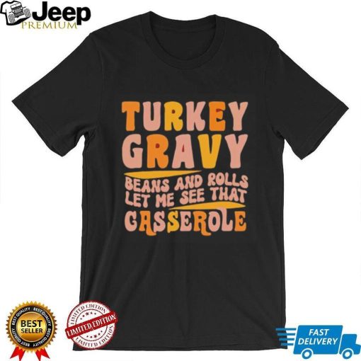 Turkey gravy beans and rolls let me see that casserole T Shirt