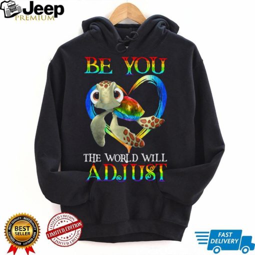 Turtle Be You The World Will Adjust Shirt