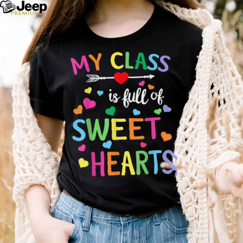 Valentines Day Teacher Shirt My Class is Full of Sweethearts T Shirt