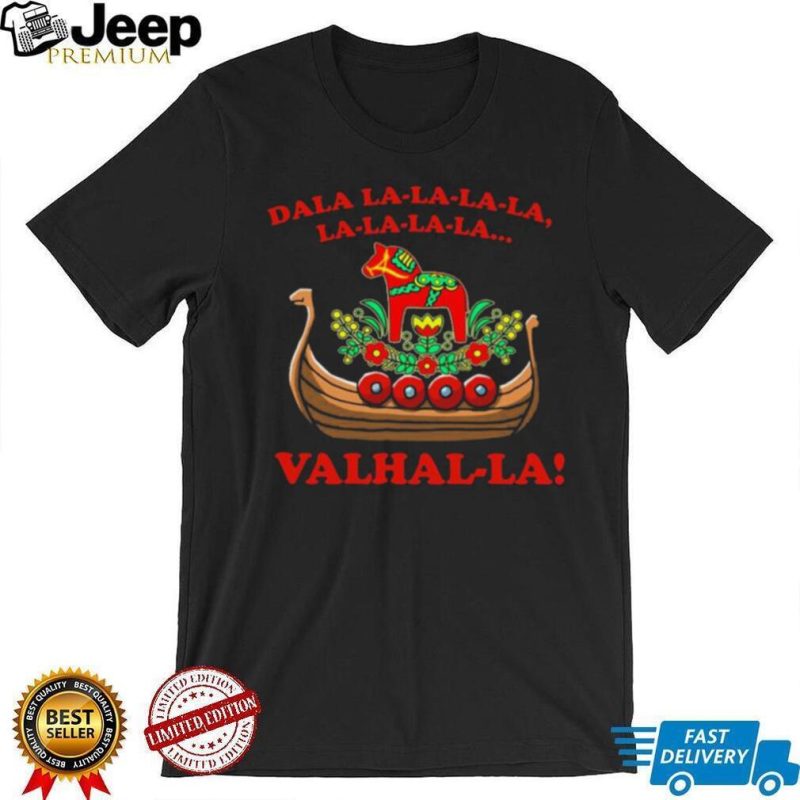 Valhalla Dala La La La La La… Shirt