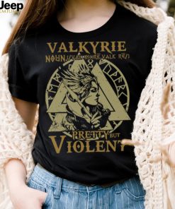 Valkyrie Pretty But Violent shirt