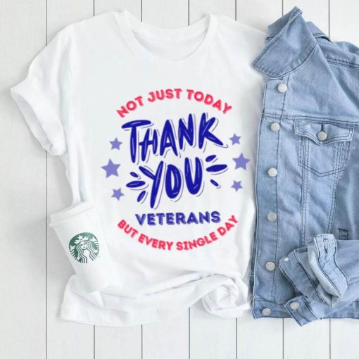 Veterans Day Not Just Today But Every Single Day Thank You Unisex T Shirt