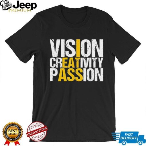 Vision Creativity Passion Shirt I Eat Ass