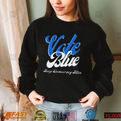 Vote Blue Keep Democracy Alive Shirt0