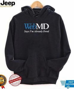 WebMD Says Im Already Dead Shirt0