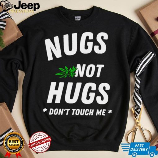 Weed Nugs not hugs don’t touch me shirt