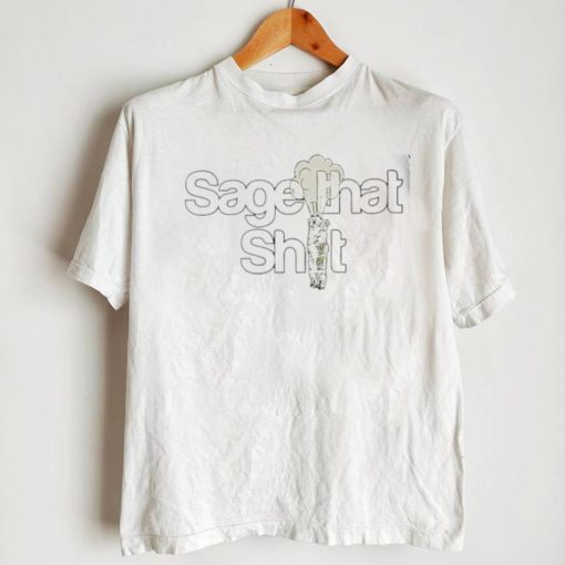 Weed Sage that shit go smudge yourself incense smudging shirt