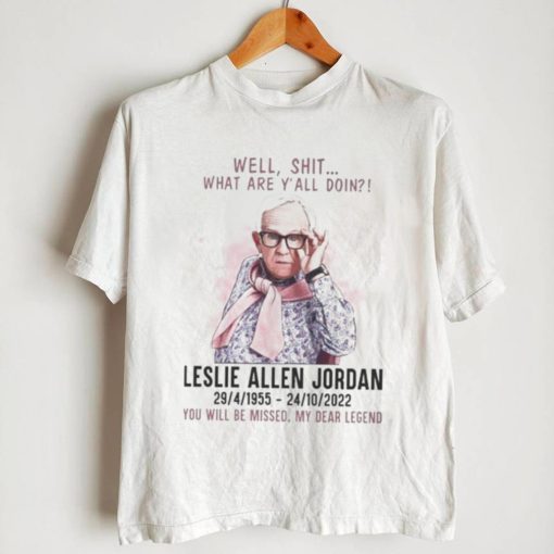 Well Shit What Are Yall Doing Leslie Allen Jordan 1955 2022 You Will Be Missed My Dear Legend Shirt