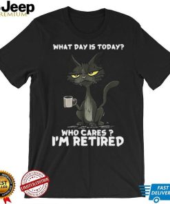What Day is Today Who Cares I’m Retired Black Cat T shirt