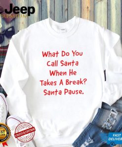 What do you call Santa when he takes a break Santa Pause shirt