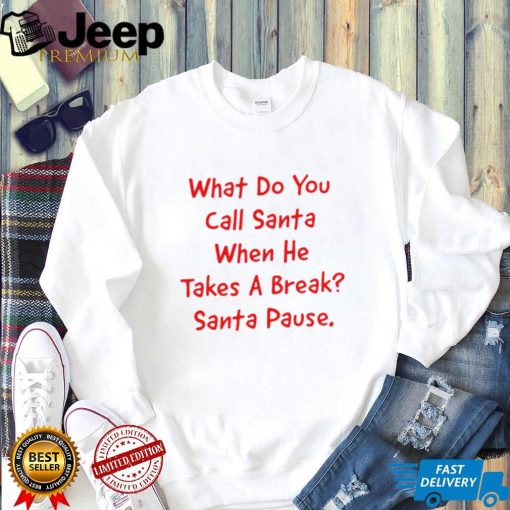 What do you call Santa when he takes a break Santa Pause shirt