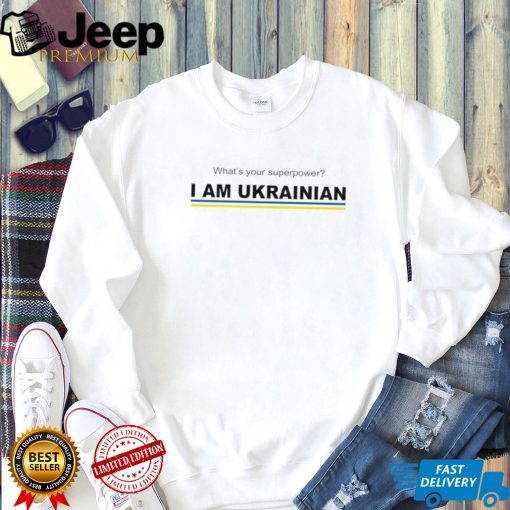 Whats your superpower I am Ukrainian 2022 shirt0