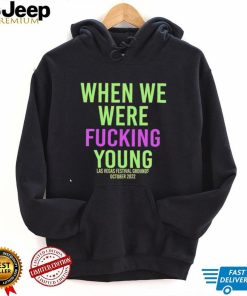 When we were fucking young Las Vegas Festival Grounds 2022 shirt