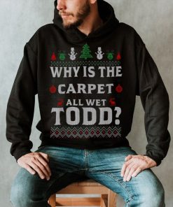 Why is the carpet all wet todd 2022 ugly Christmas shirt