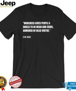 Wokeness gives people a shield to be mean and cruel armored in false virtue Elon Musk shirt0