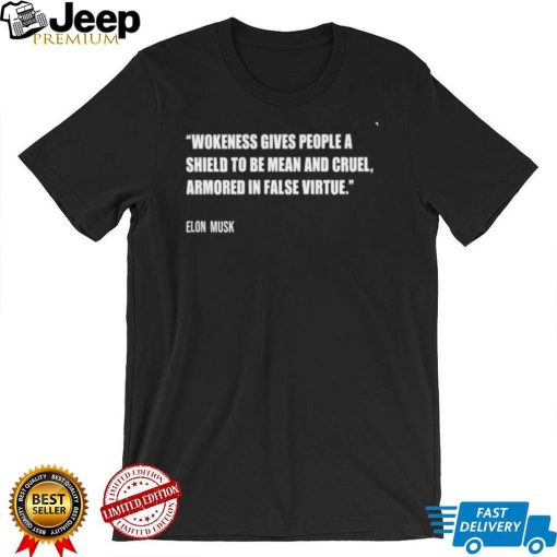 Wokeness gives people a shield to be mean and cruel armored in false virtue Elon Musk shirt0