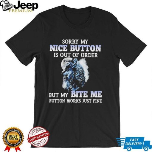 Wolf sorry my nice button is out of order but my bite me button works just fine T Shirt