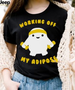 Working Off My Adipose T Shirt