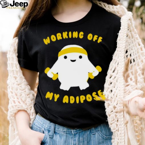 Working Off My Adipose T Shirt