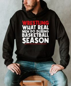 Wrestling what real men do during basketball season 2022 shirt