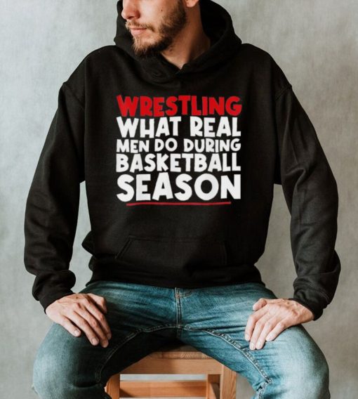 Wrestling what real men do during basketball season 2022 shirt