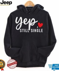 Yep Still Single Relationship Status Funny Valentine’s Day T Shirt