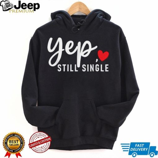 Yep Still Single Relationship Status Funny Valentine’s Day T Shirt