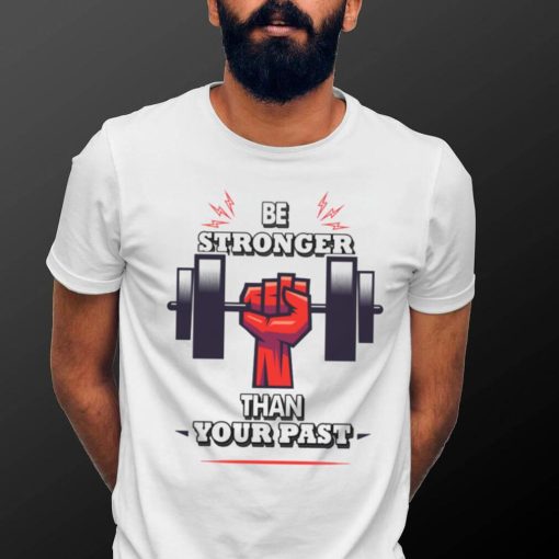 You Are Stronger Than Your Pastinspirational Unisex T Shirt