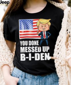 You Done Messed Up Biden – Funny Trump 2024 T Shirt