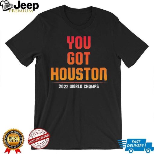 You Got Houston World Champs 2022 Shirt