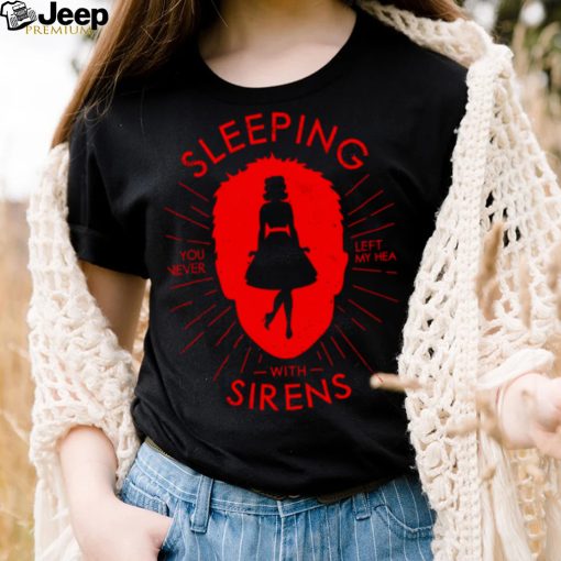 You Never Left My Heart Sleeping With Sirens shirt