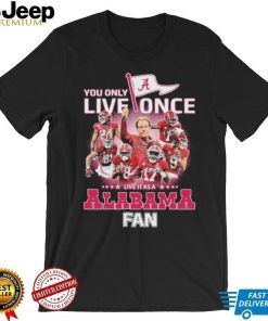 You Only Live Once Live It As A Alabama College Football Fan Signatures Shirt