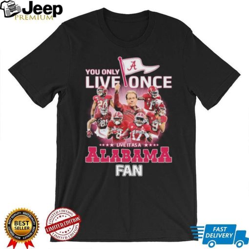 You Only Live Once Live It As A Alabama College Football Fan Signatures Shirt