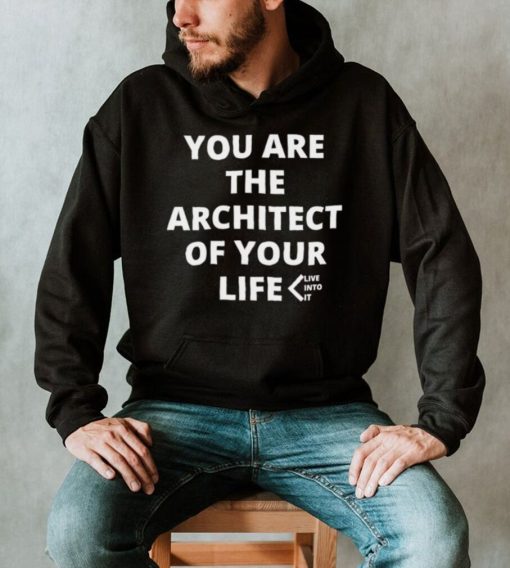 You are the Architect of your life live into it shirt