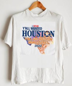 You wanted Houston You Got Houston World Series 2022 Champions with Texas Map T Shirt