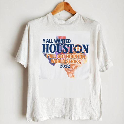 You wanted Houston You Got Houston World Series 2022 Champions with Texas Map T Shirt